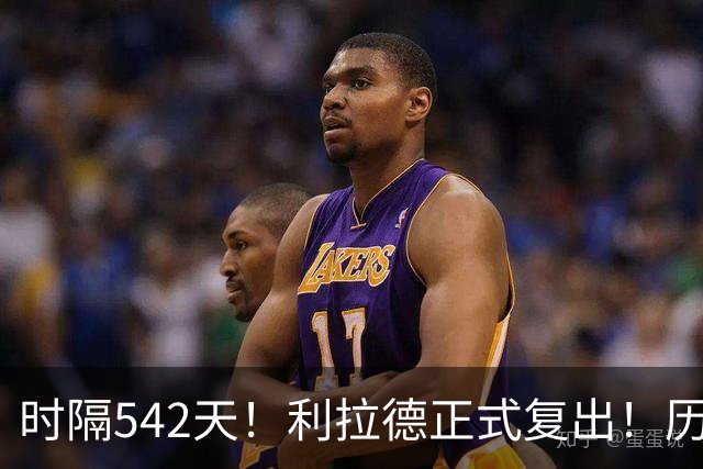 时隔542天！利拉德正式复出！历史75大巨星回来了