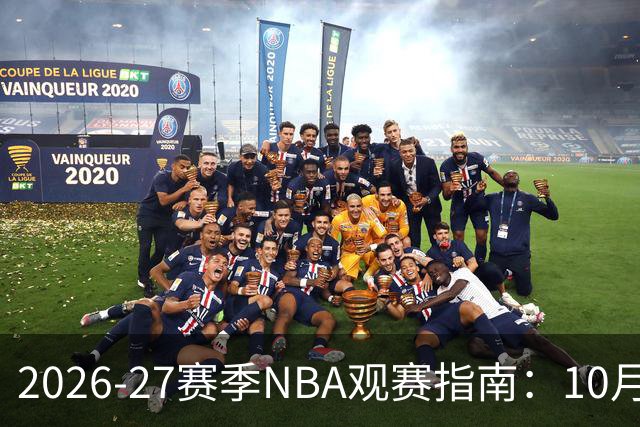 2026-27赛季NBA观赛指南：10月20日开打，5天免费看