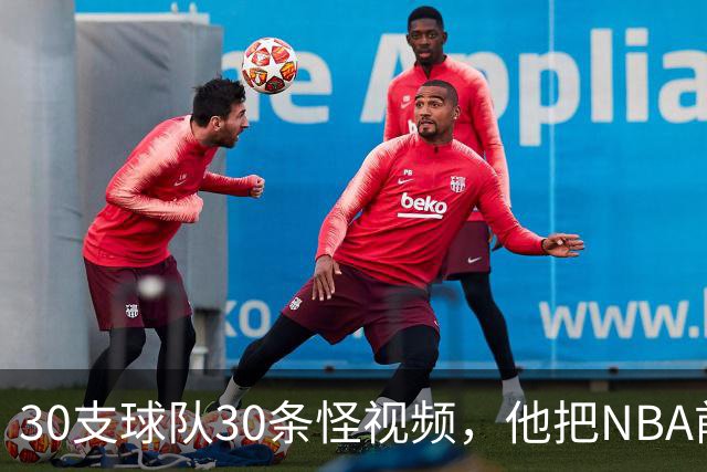 30支球队30条怪视频，他把NBA前瞻拆成了碎片